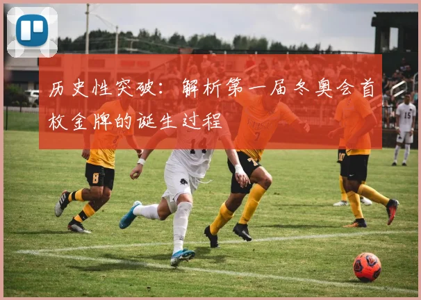 历史性突破：解析第一届冬奥会首枚金牌的诞生过程