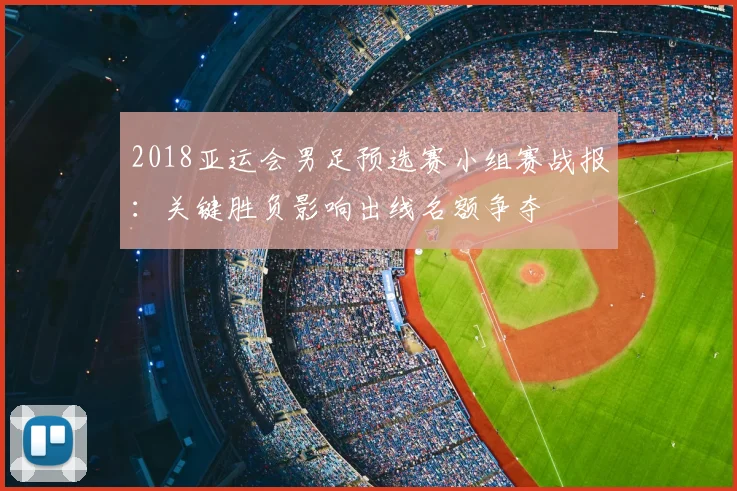 2018亚运会男足预选赛小组赛战报：关键胜负影响出线名额争夺