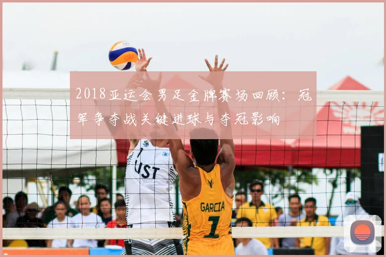 2018亚运会男足金牌赛场回顾：冠军争夺战关键进球与夺冠影响