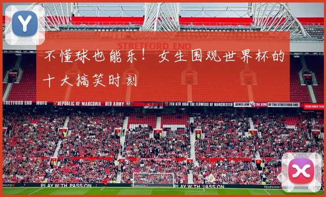 不懂球也能乐！女生围观世界杯的十大搞笑时刻