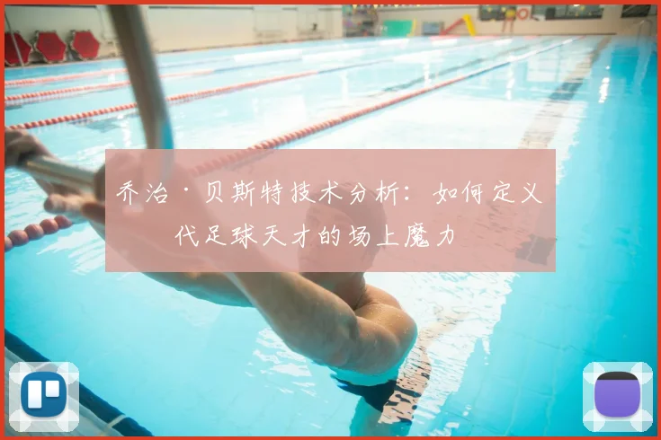 乔治·贝斯特技术分析：如何定义一代足球天才的场上魔力