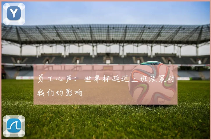 员工心声：世界杯延迟上班政策对我们的影响